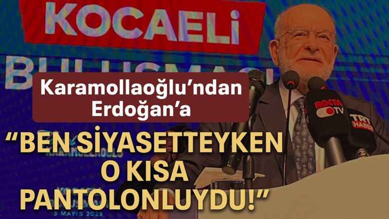 Karamollaoğlu’ndan Erdoğan’a “Ben siyasetteyken o kısa pantolonluydu!”